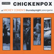 CHICKEN POX: At Mikey cohens thursday CD