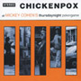 CHICKEN POX: At Mikey cohens thursday CD 1