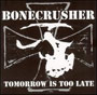 BONECRUSHER: Tomorrow is too late CD 1