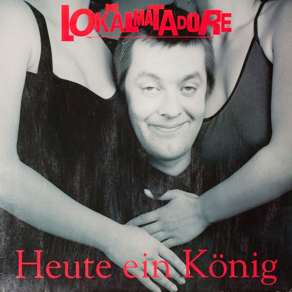 Portada del disco Die Lokalmatadore ‎– Heute Ein König . . . Morgen Ein Arschloch
